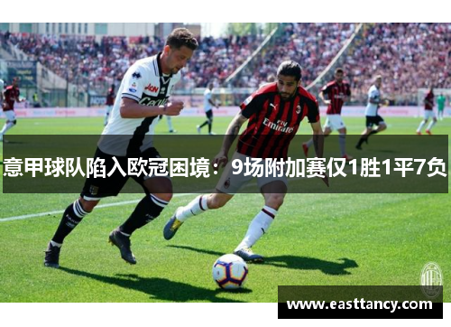 意甲球队陷入欧冠困境：9场附加赛仅1胜1平7负